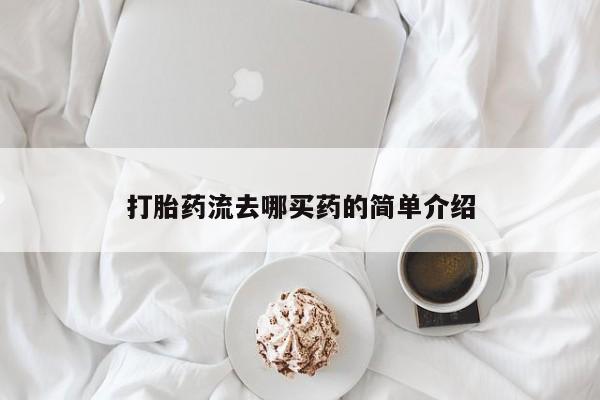 打胎药药店有卖打胎药流去哪买药的简单介绍
