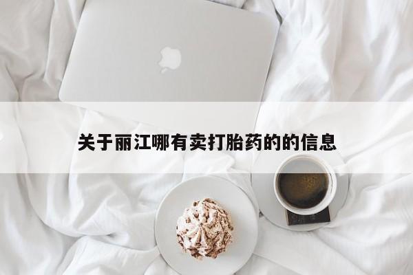 打胎药药店有卖关于丽江哪有卖打胎药的的信息