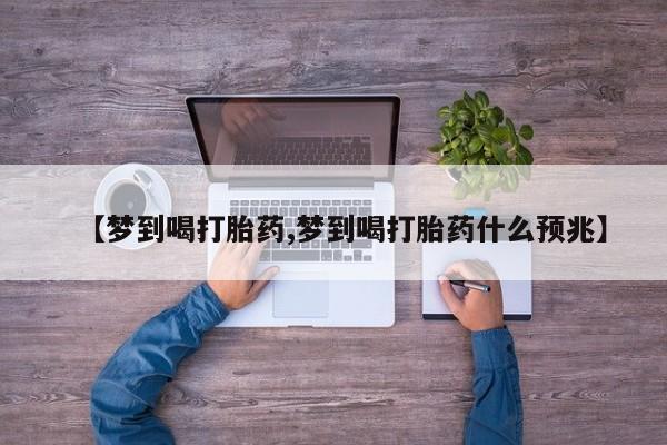 打胎药药店有卖【梦到喝打胎药,梦到喝打胎药什么预兆】