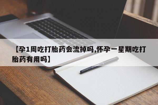 打胎药药店有卖【孕1周吃打胎药会流掉吗,怀孕一星期吃打胎药有用吗】
