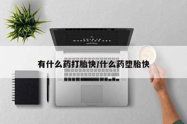 打胎药药店有卖有什么药打胎快/什么药堕胎快