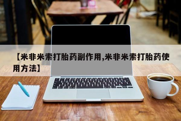 打胎药药店有卖【米非米索打胎药副作用,米非米索打胎药使用方法】