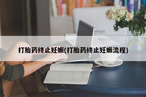 打胎药药店有卖打胎药终止妊娠(打胎药终止妊娠流程)
