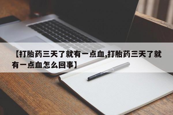 打胎药药店有卖【打胎药三天了就有一点血,打胎药三天了就有一点血怎么回事】