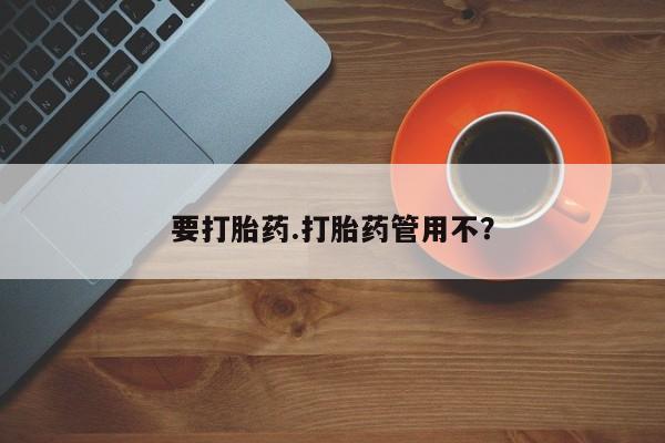 打胎药药店有卖要打胎药.打胎药管用不？